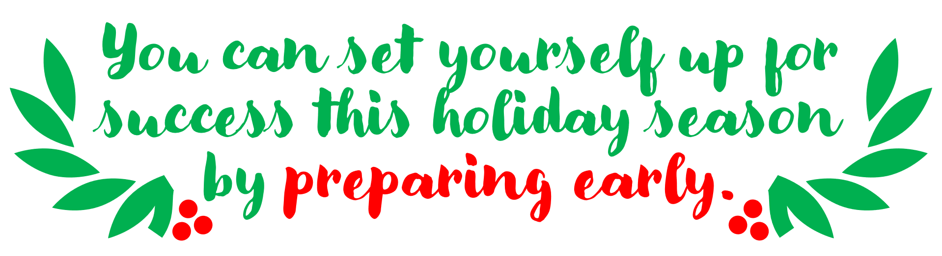 You can set yourself up for success this holiday season by preparing early.